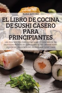 El Libro de Cocina de Sushi Casero Para Principiantes