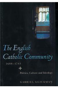 The English Catholic Community, 1688-1745: Politics, Culture and Ideology: Politics, Culture and Ideology