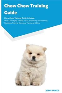 Chow Chow Training Guide Chow Chow Training Guide Includes: Chow Chow Agility Training, Tricks, Socializing, Housetraining, Obedience Training, Behavioral Training, and More