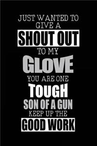 Just Wanted to Give a Shout Out to My Glove You Are One Tough Son of a Gun Keep Up the Good Work