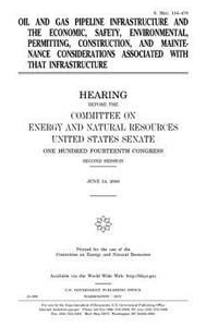 Oil and gas pipeline infrastructure and the economic, safety, environmental, permitting, construction, and maintenance considerations associated with that infrastructure