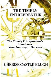 The Timely Entrepreneur: The Timely Entrepreneur's Handbook: Your Journey to Success