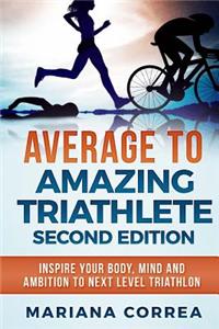 AVERAGE To AMAZING TRIATHLETE SECOND EDITION