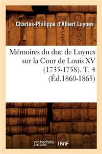Mémoires Du Duc de Luynes Sur La Cour de Louis XV (1735-1758). T. 4 (Éd.1860-1865)