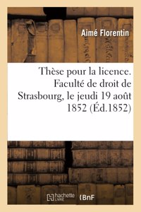 Thèse Pour La Licence. Faculté de Droit de Strasbourg, Le Jeudi 19 Aout 1852