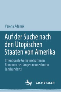 Auf Der Suche Nach Den Utopischen Staaten Von Amerika: Intentionale Gemeinschaften in Romanen Des Langen Neunzehnten Jahrhunderts