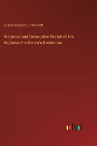 Historical and Descriptive Sketch of His Highness the Nizam's Dominions