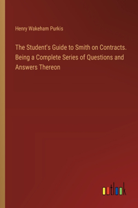 Student's Guide to Smith on Contracts. Being a Complete Series of Questions and Answers Thereon