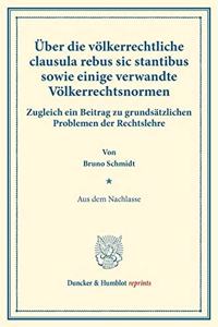 Uber Die Volkerrechtliche Clausula Rebus Sic Stantibus Sowie Einige Verwandte Volkerrechtsnormen