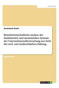 Betriebswirtschaftliche Analyse des dualistischen und monistischen Systems der Unternehmensüberwachung aus Sicht der zivil- und strafrechtlichen Haftung