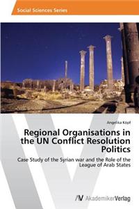 Regional Organisations in the UN Conflict Resolution Politics