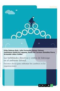 Las habilidades directivas y estilos de liderazgo en el ambiente laboral. Factores claves para enfrentar los cambios en las organizaciones