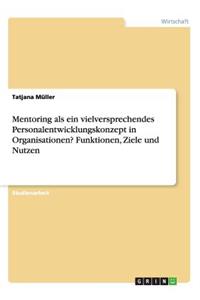 Mentoring als ein vielversprechendes Personalentwicklungskonzept in Organisationen? Funktionen, Ziele und Nutzen