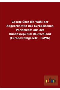 Gesetz über die Wahl der Abgeordneten des Europäischen Parlaments aus der Bundesrepublik Deutschland (Europawahlgesetz - EuWG)