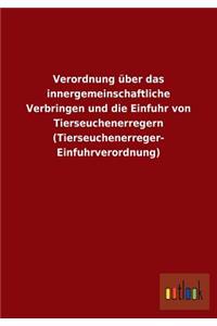 Verordnung über das innergemeinschaftliche Verbringen und die Einfuhr von Tierseuchenerregern (Tierseuchenerreger- Einfuhrverordnung)