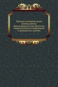 Urochnye polozheniya na vse voobsche raboty, proizvodyaschiesya pri krepostyah, gidrotehnicheskih sooruzheniyah i grazhdanskih zdaniyah