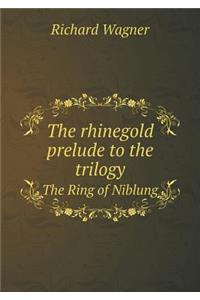 The Rhinegold Prelude to the Trilogy the Ring of Niblung