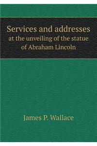 Services and addresses at the unveiling of the statue of Abraham Lincoln