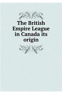 The British Empire League in Canada Its Origin