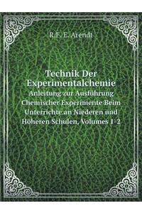 Technik Der Experimentalchemie Anleitung Zur Ausführung Chemischer Experimente Beim Unterrichte an Niederen Und Höheren Schulen, Volumes 1-2