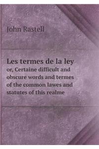 Les Termes de la Ley Or, Certaine Difficult and Obscure Words and Termes of the Common Lawes and Statutes of This Realme