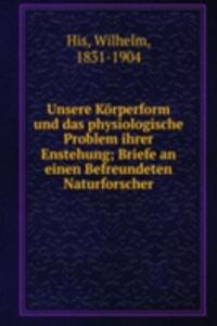 Unsere Korperform und das physiologische Problem ihrer Enstehung
