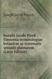 Josephi Jacobi Plenk . Elementa terminologiae botanicae ac systematis sexualis plantarum (Latin Edition)