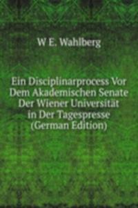 Ein Disciplinarprocess Vor Dem Akademischen Senate Der Wiener Universitat in Der Tagespresse (German Edition)