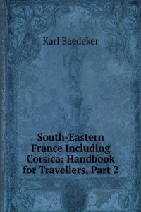 Southern France, Including Corsica: Handbook for Travellers