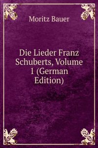 Die Lieder Franz Schuberts, Volume 1 (German Edition)
