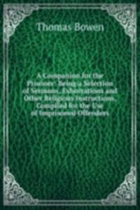 Companion for the Prisoner: Being a Selection of Sermons, Exhortations and Other Religious Instructions, Compiled for the Use of Imprisoned Offenders