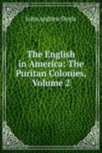 English in America: The Puritan Colonies, Volume 2