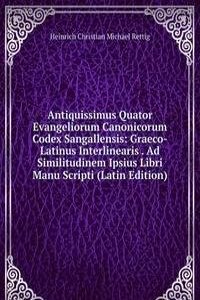 Antiquissimus Quator Evangeliorum Canonicorum Codex Sangallensis: Graeco-Latinus Interlinearis . Ad Similitudinem Ipsius Libri Manu Scripti (Latin Edition)