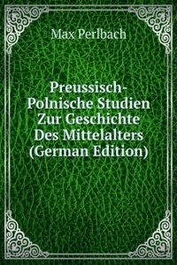 Preussisch-Polnische Studien Zur Geschichte Des Mittelalters (German Edition)