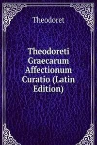 Theodoreti Graecarum Affectionum Curatio (Latin Edition)