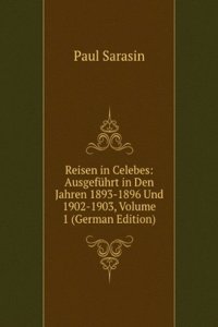 Reisen in Celebes: Ausgefuhrt in Den Jahren 1893-1896 Und 1902-1903, Volume 1 (German Edition)