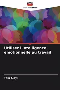 Utiliser l'intelligence émotionnelle au travail