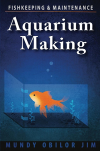 Aquarium Making- Fishkeeping & Maintenance