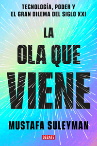 Ola Que Viene: Tecnología, Poder Y El Gran Dilema del Siglo XXI / The Coming Wave: Technology, Power, and the Twenty-First Century's Greatest Dilemma