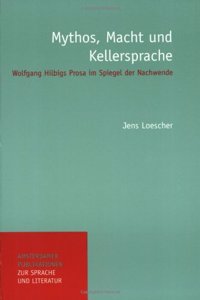 Mythos, Macht Und Kellersprache: Wolfgang Hilbigs Prosa Im Spiegel Der Nachwende (Amsterdamer Publikationen Zur Sprache Und Literatur, 151)