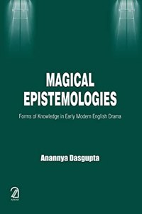 Magical Epistemologies:: Forms of Knowledge in Early Modern English Drama