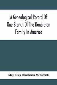 Genealogical Record Of One Branch Of The Donaldson Family In America