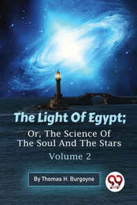 Light Of Egypt; Or, The Science Of The Soul And The Stars - Volume 2