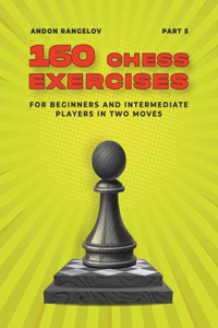 160 Chess Exercises for Beginners and Intermediate Players in Two Moves, Part 5