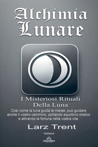Alchimia Lunare - I Misteriosi Rituali Della Luna