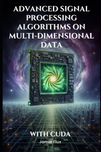 Advanced Signal Processing Algorithms on Multi-Dimensional Data With CUDA