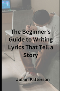 Beginner's Guide to Writing Lyrics That Tell a Story