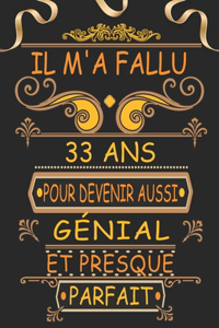 Il m'a Fallu 33 Ans pour Devenir Aussi Génial et Presque Parfait: Joyeux 33 Anniversaire Cadeau Original pour Homme et Femme