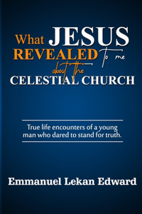 What Jesus Revealed To Me About The Celestial Church