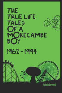 The True Life Tales of a Morecambe Boy. 1962-1994